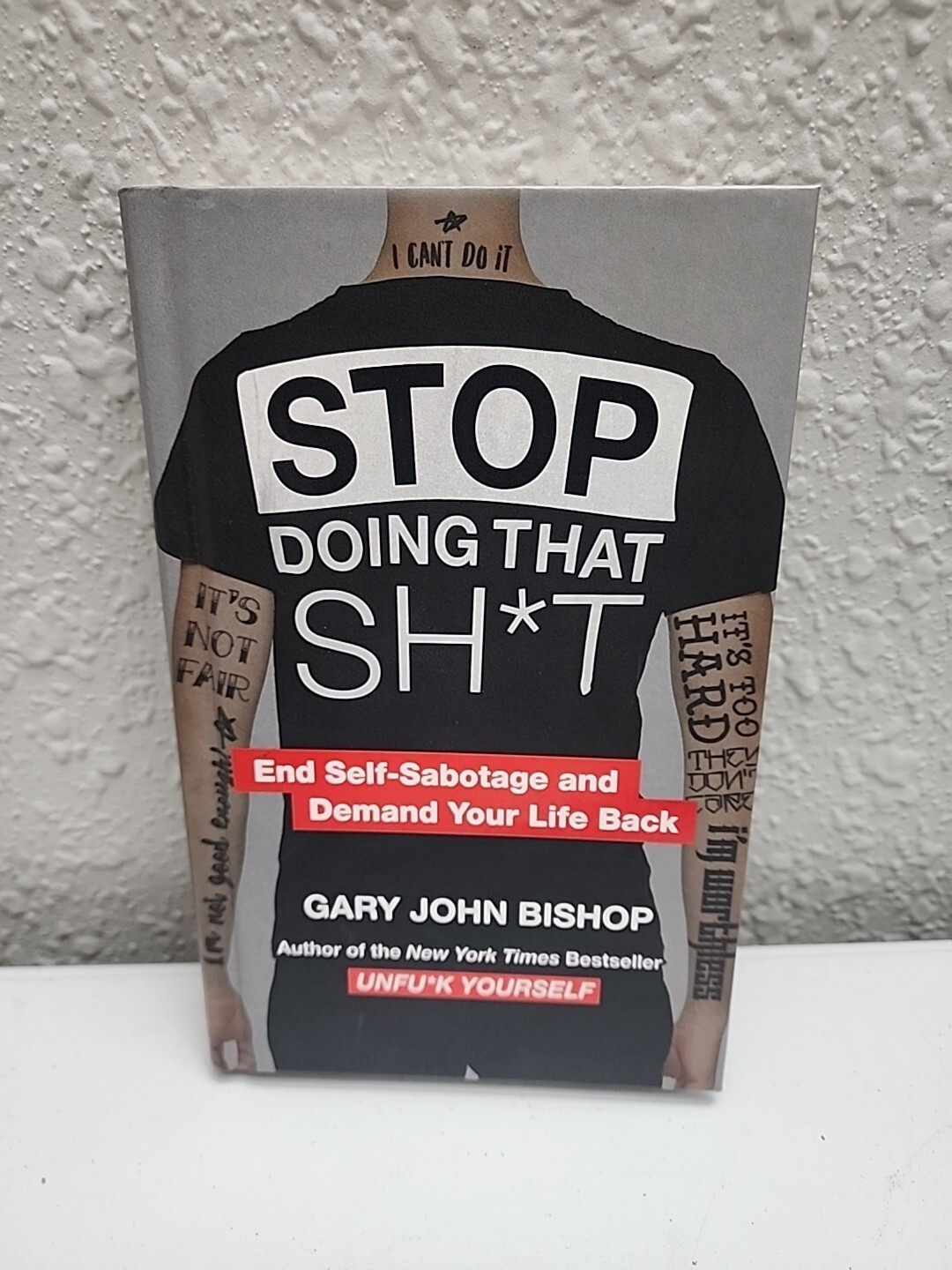 Stop Doing That Sh*t : End Self-Sabotage and Demand Your Life Back by Gary John