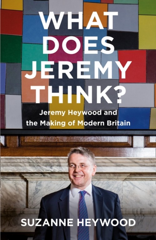 What Does Jeremy Think? : Jeremy Heywood and the Making of Modern