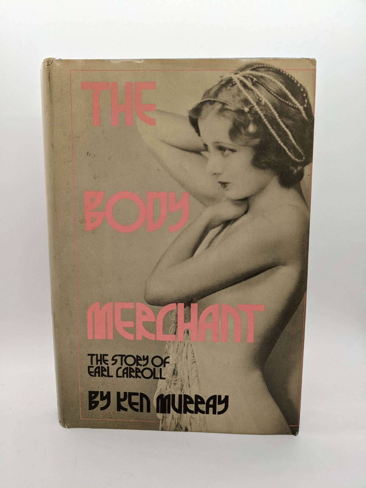 BODY MERCHANT: STORY OF EARL CARROLL By Ken Murray – First Edition Hardcover