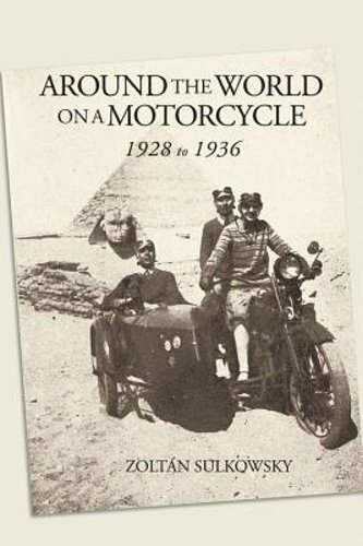 Around the World on a Motorcycle: 1928 to 1936 by Zoltan Sulkowsky: New